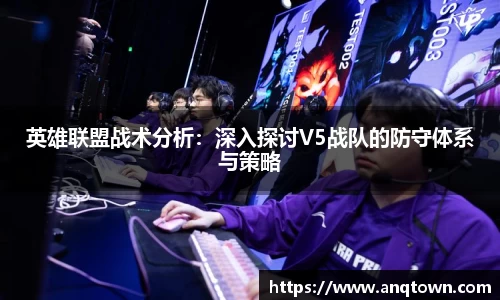 英雄联盟战术分析：深入探讨V5战队的防守体系与策略