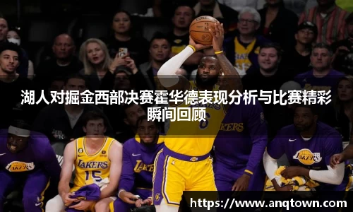湖人对掘金西部决赛霍华德表现分析与比赛精彩瞬间回顾